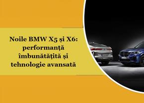 Noile BMW X5 și X6: performanță îmbunătățită și tehnologie avansată