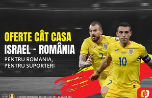 Israel - România, un meci cât o calificare, cu Oferte cât Casa!