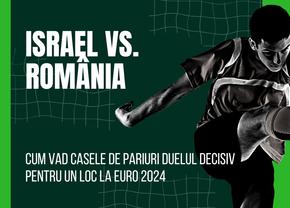 Cum arată cotele pentru meciul Israel vs România?