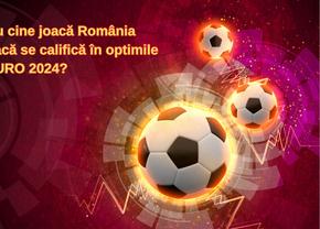 Cu cine joacă România dacă se califică în optimi la EURO 2024?